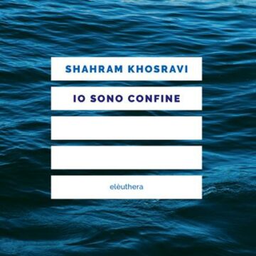 Io sono confine Libri. All’orizzonte, filo spinato e muri. Io sono confine di Shahram Khosravi. La recensione