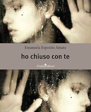 copertina libro ho chiuso con te “Ho chiuso con te” della scrittrice napoletana Emanuela Esposito Amato: un romanzo che affronta le tematiche famigliari